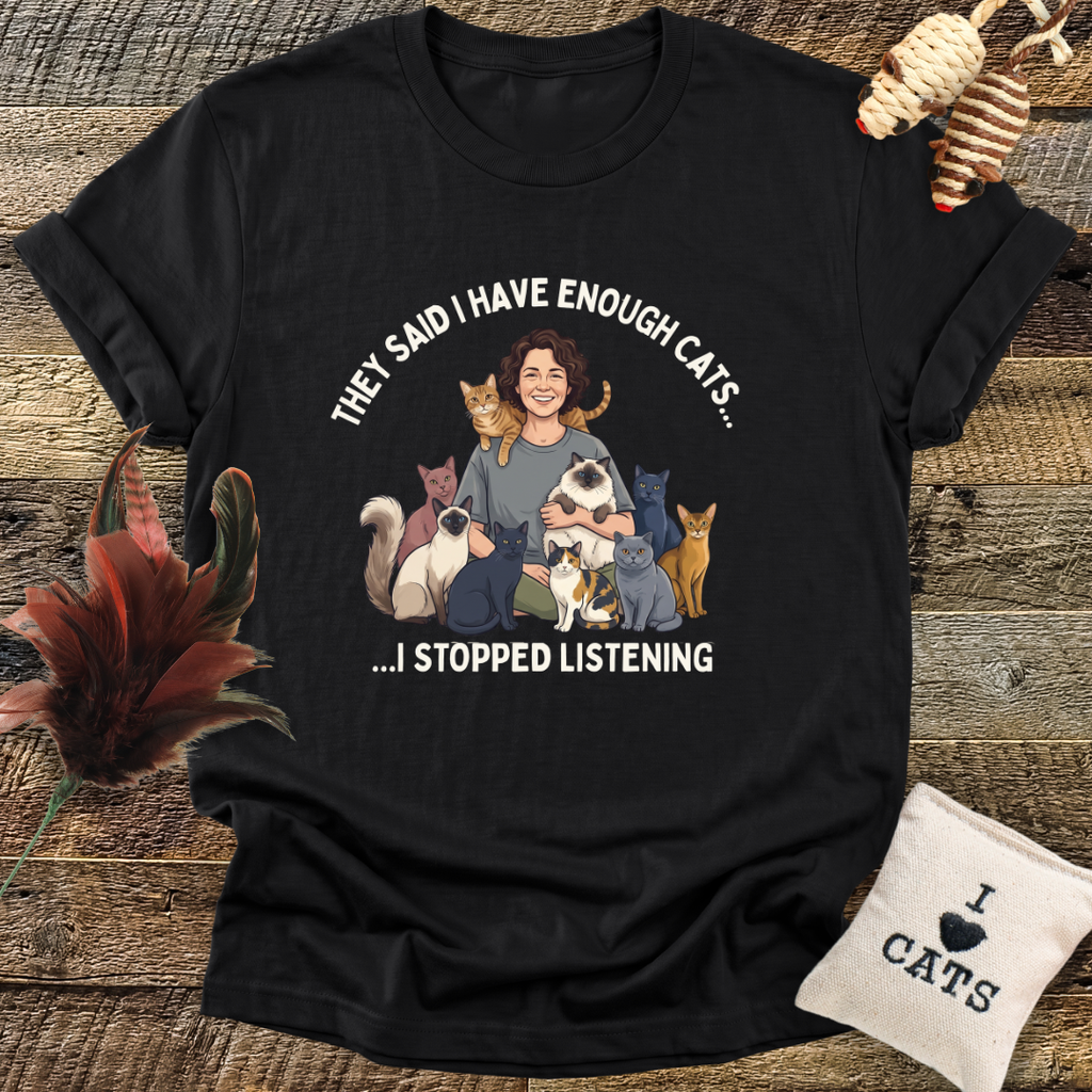 They Said I Have Enough Cats... T-Shirt