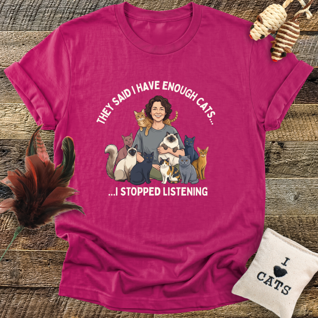 They Said I Have Enough Cats... T-Shirt