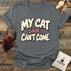 My Cat Said I Can't Come T-Shirt