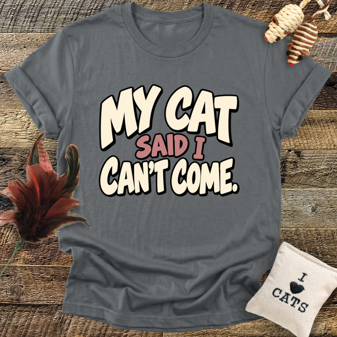 My Cat Said I Can't Come T-Shirt