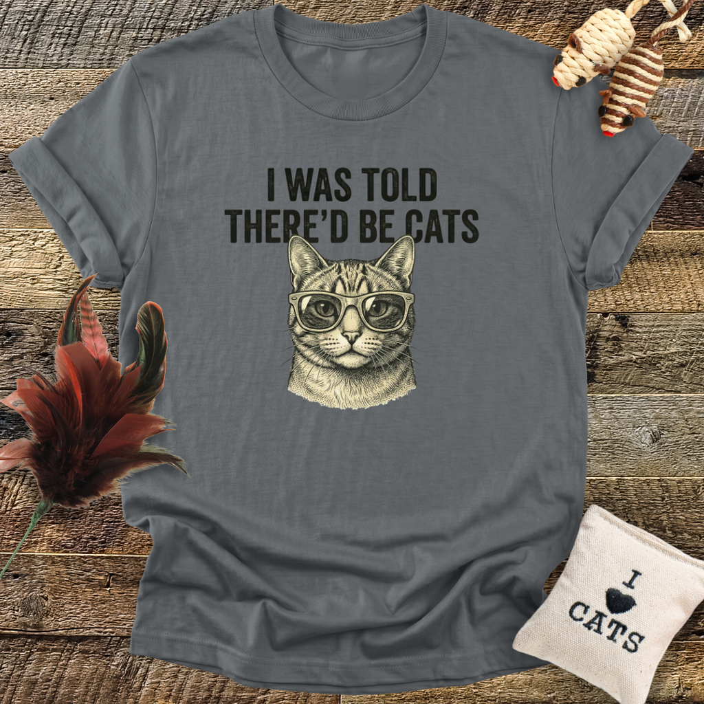 I Was Told There'd Be Cats T-Shirt