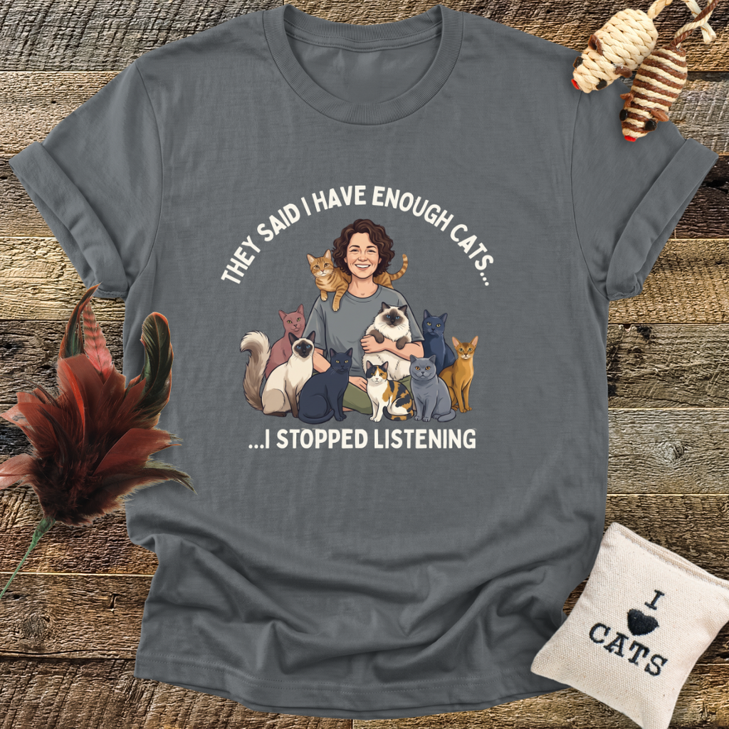They Said I Have Enough Cats... T-Shirt