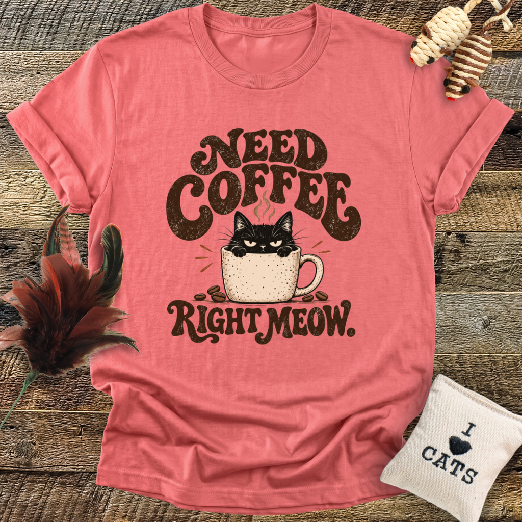 Need Coffee Right Meow T-Shirt