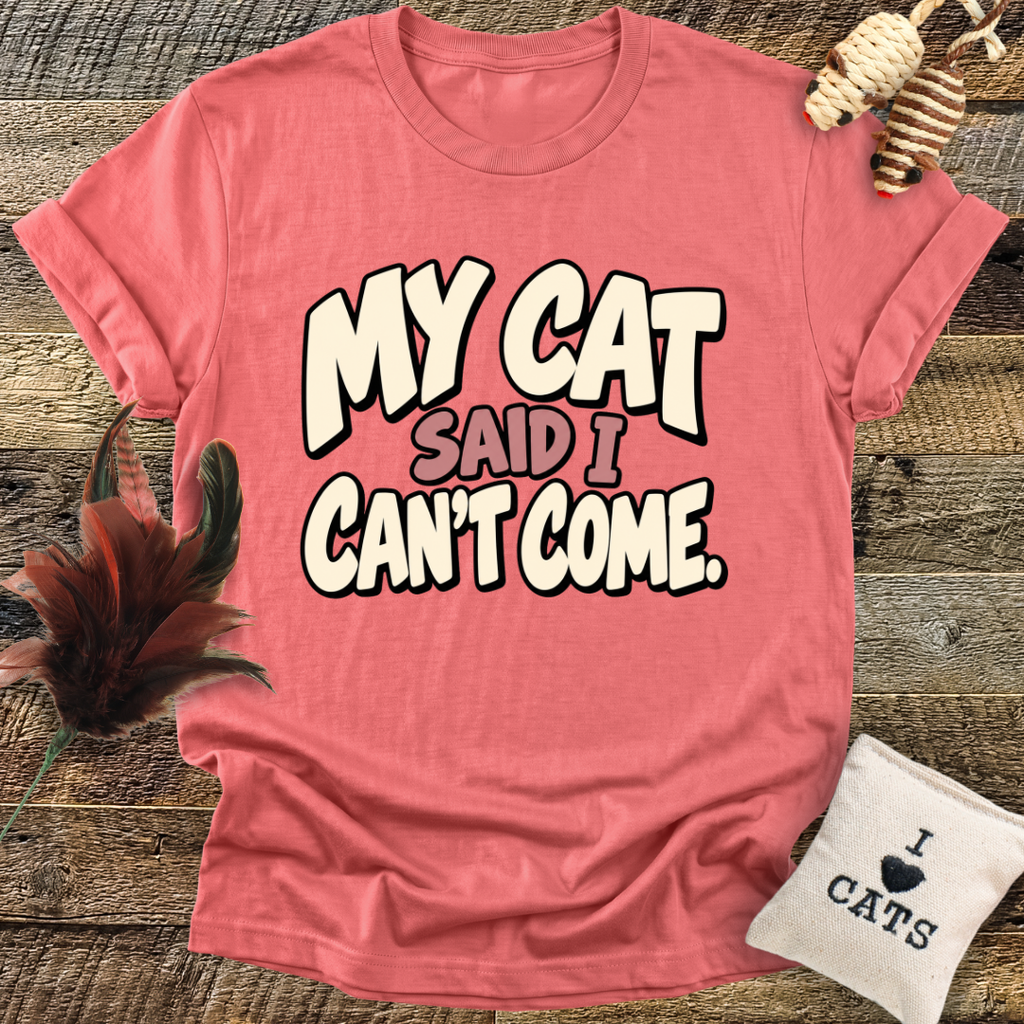 My Cat Said I Can't Come T-Shirt