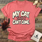 My Cat Said I Can't Come T-Shirt