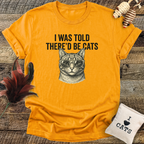 I Was Told There'd Be Cats T-Shirt