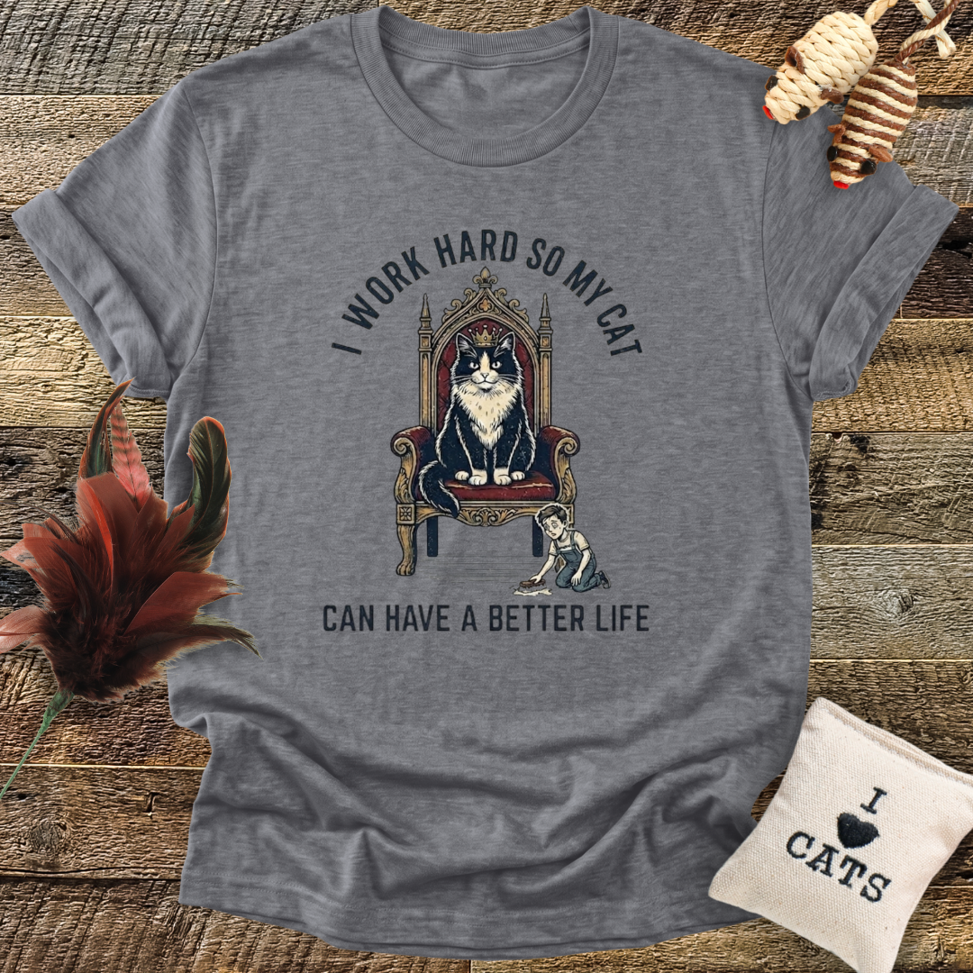 I Work Hard So My Cat Can Have a Better Life T-Shirt