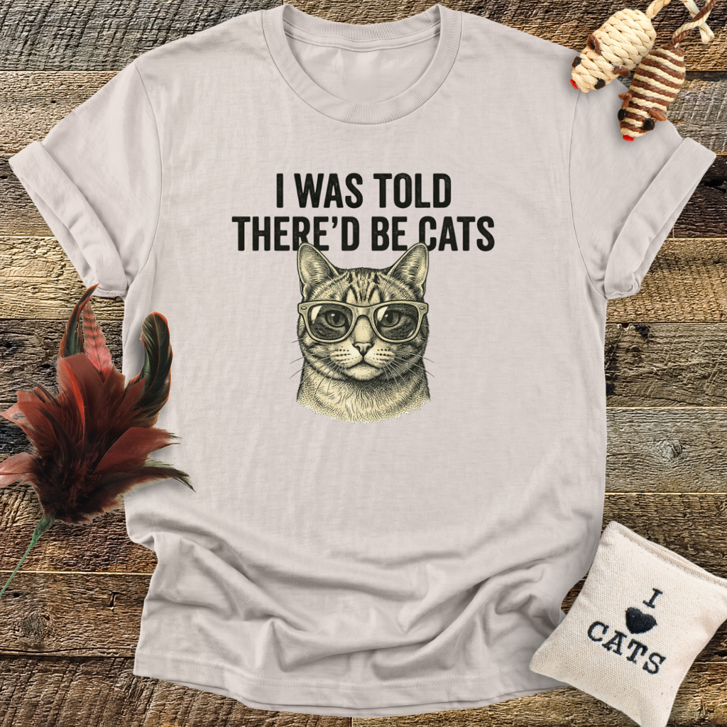 I Was Told There'd Be Cats T-Shirt