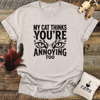 My Cat Thinks You're Annoying Too T-Shirt