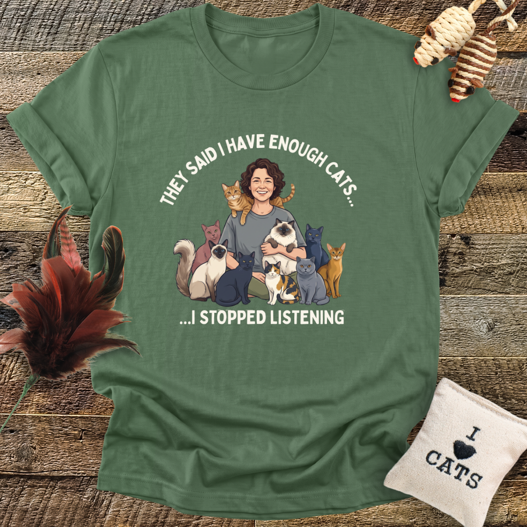They Said I Have Enough Cats... T-Shirt