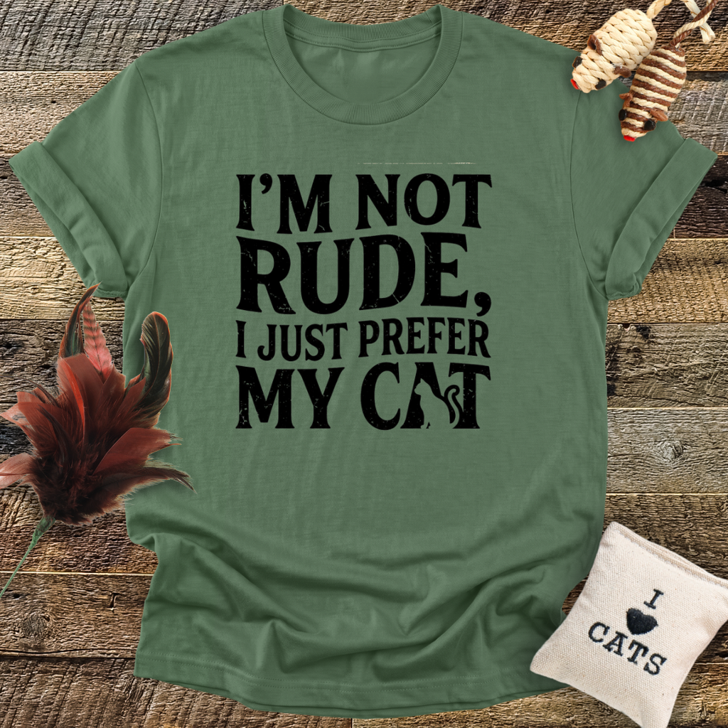 I'm Not Rude, I Just Prefer My Cat T-Shirt