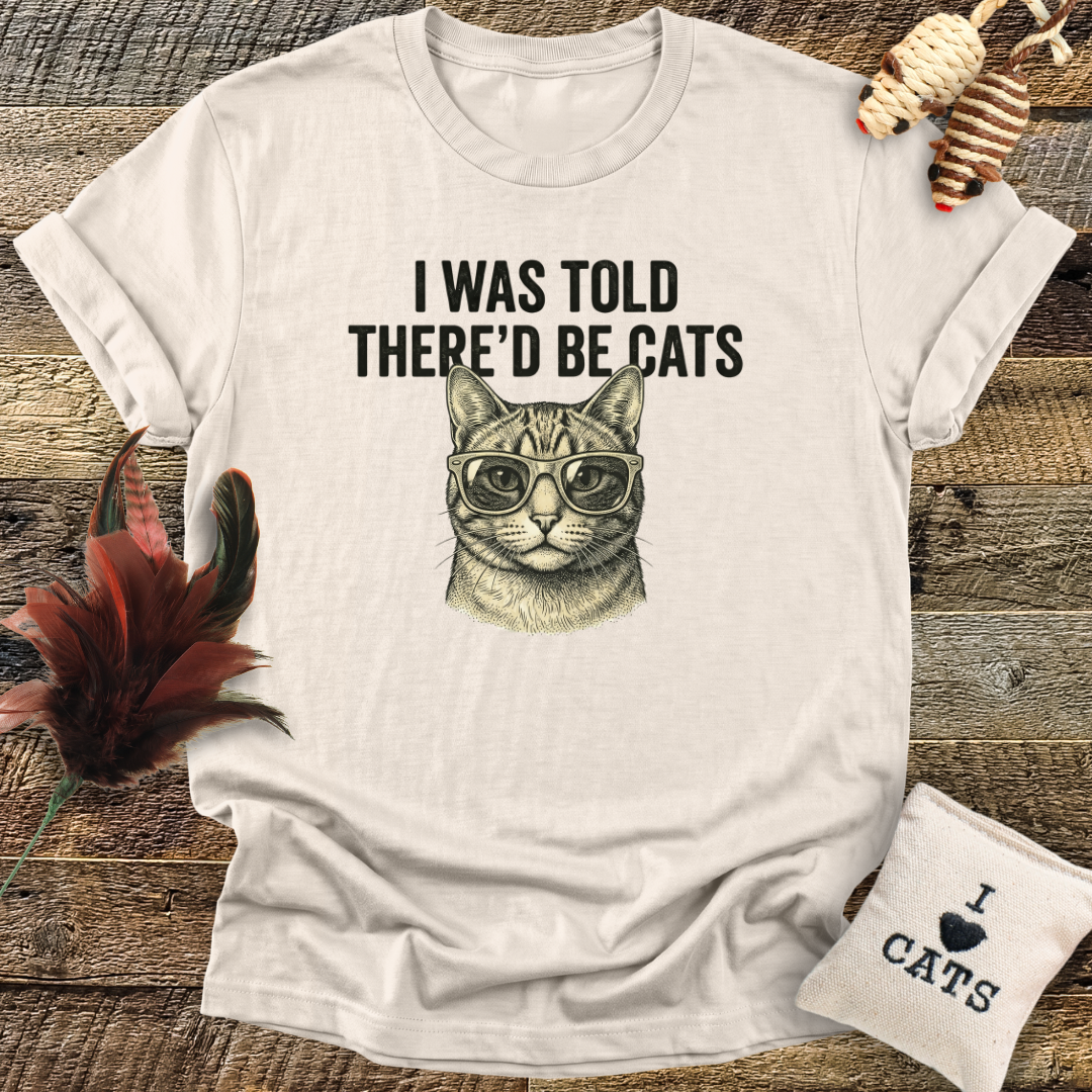 I Was Told There'd Be Cats T-Shirt