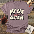 My Cat Said I Can't Come T-Shirt