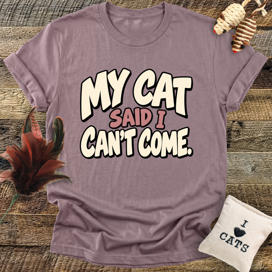 My Cat Said I Can't Come T-Shirt