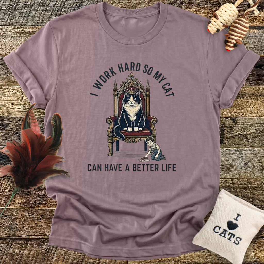 I Work Hard So My Cat Can Have a Better Life T-Shirt