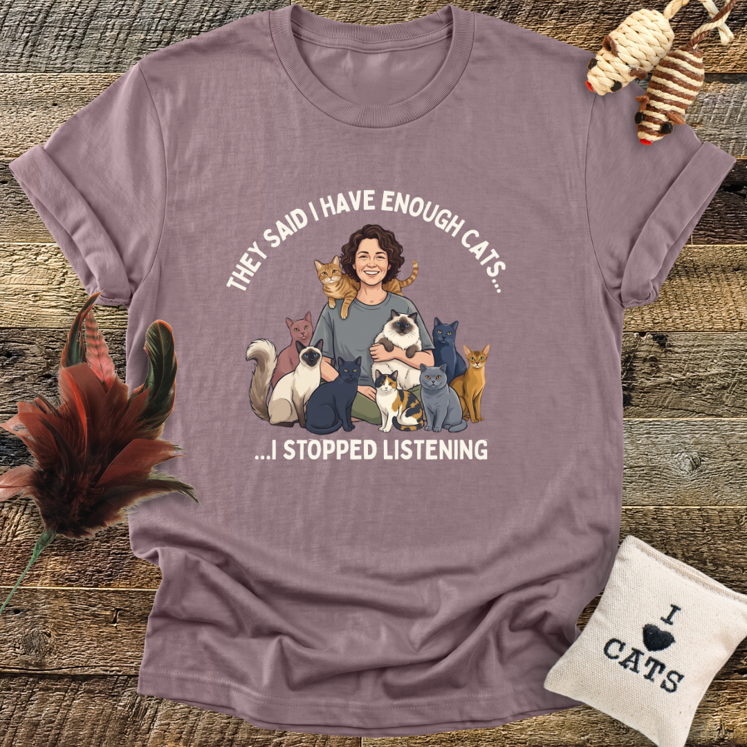 They Said I Have Enough Cats... T-Shirt