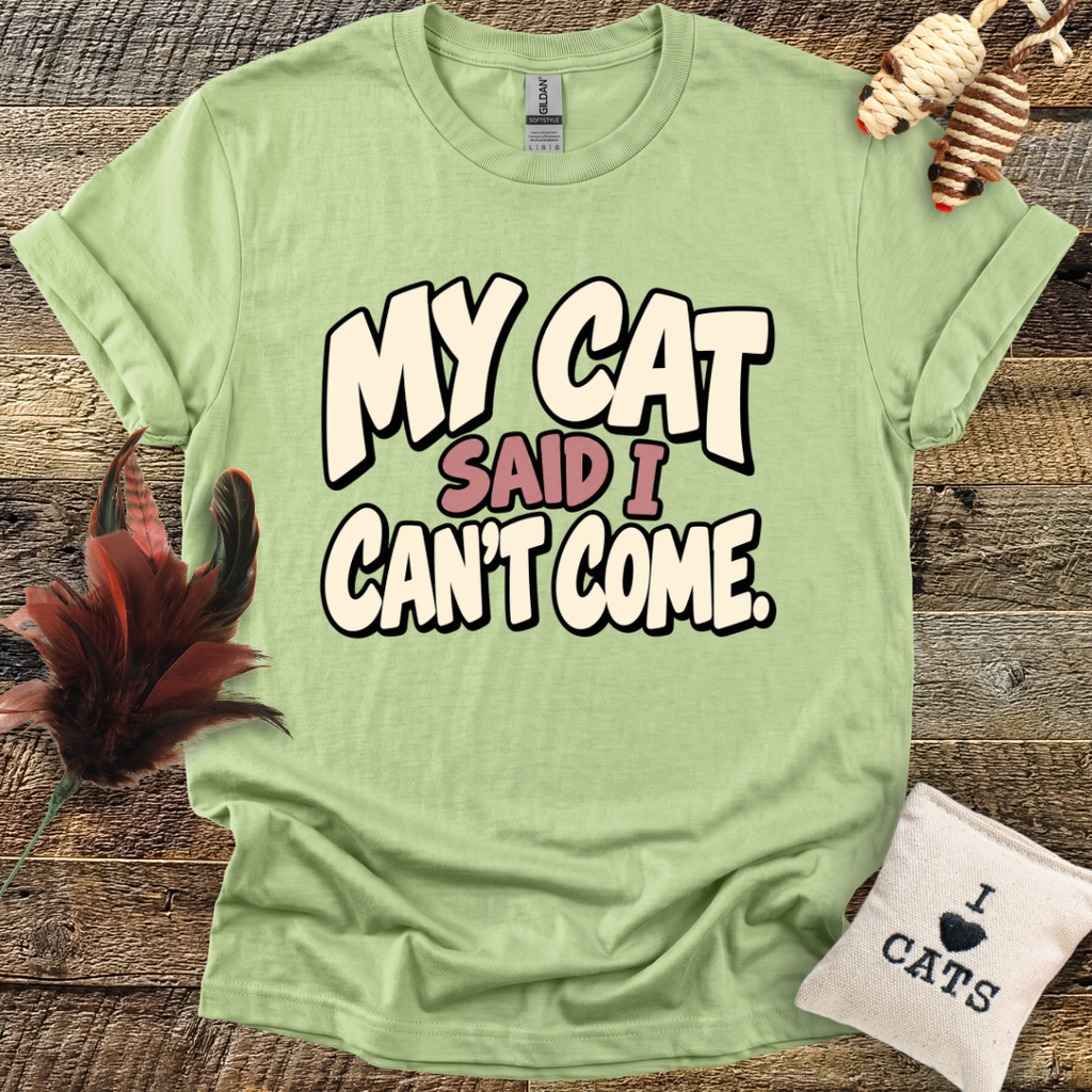 My Cat Said I Can't Come T-Shirt
