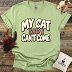 My Cat Said I Can't Come T-Shirt