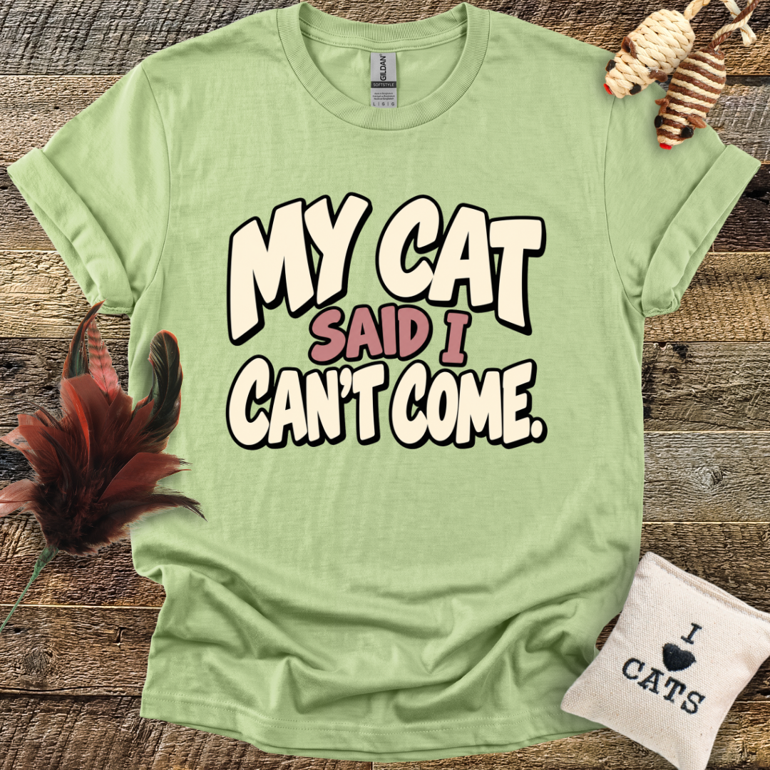 My Cat Said I Can't Come T-Shirt
