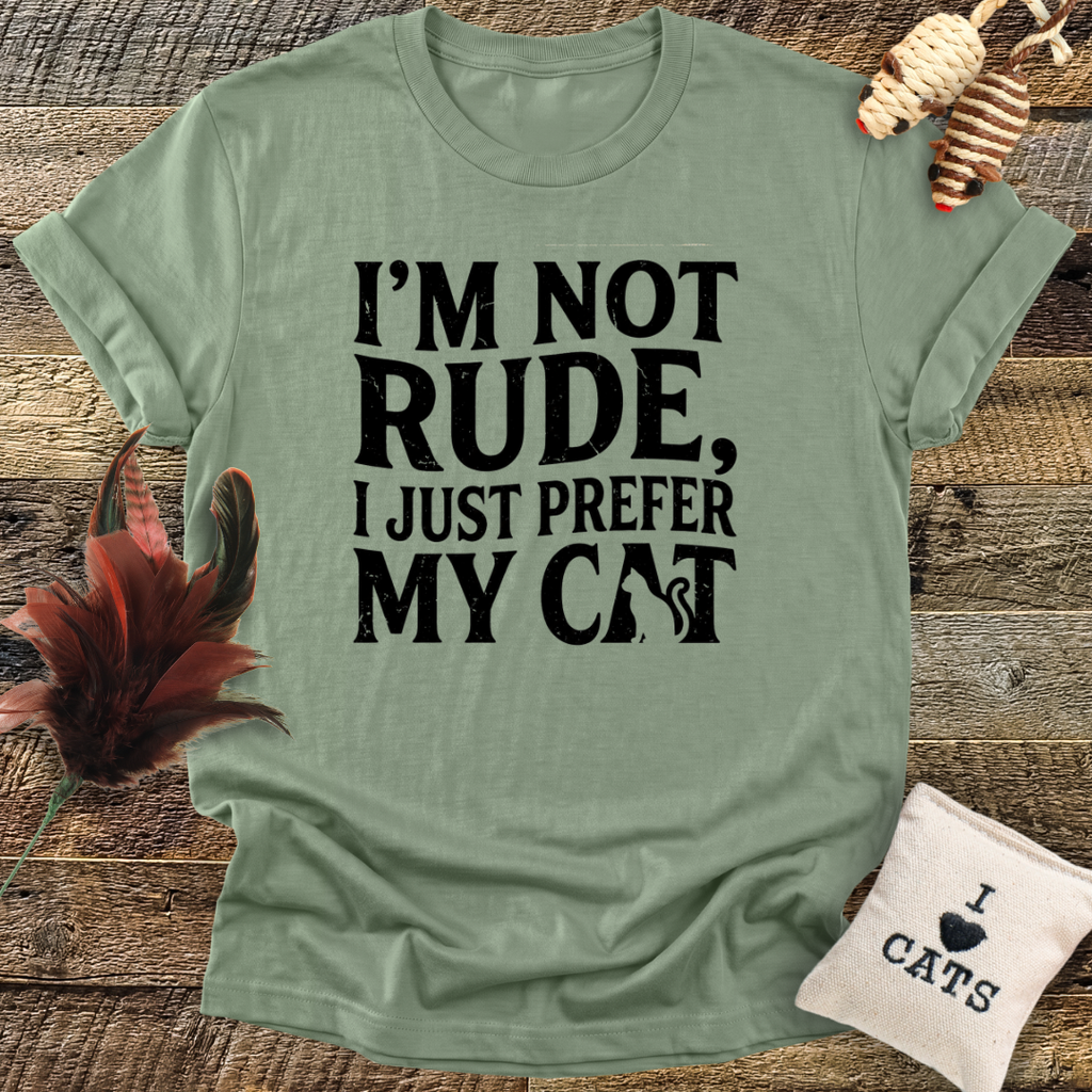 I'm Not Rude, I Just Prefer My Cat T-Shirt