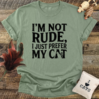 I'm Not Rude, I Just Prefer My Cat T-Shirt