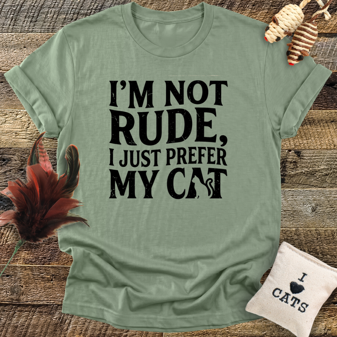 I'm Not Rude, I Just Prefer My Cat T-Shirt