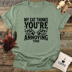 My Cat Thinks You're Annoying Too T-Shirt