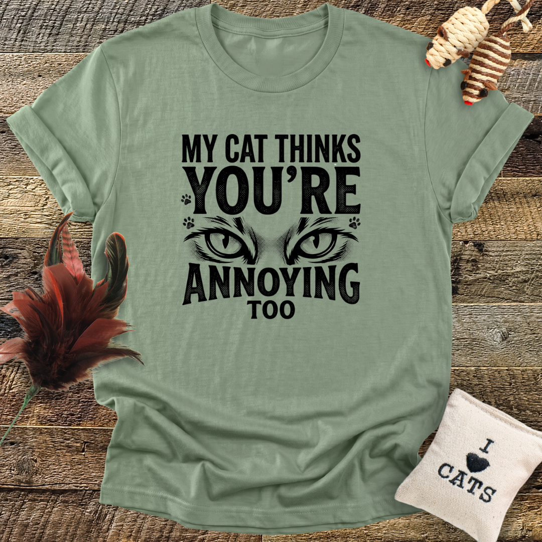 My Cat Thinks You're Annoying Too T-Shirt