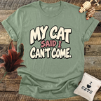 My Cat Said I Can't Come T-Shirt