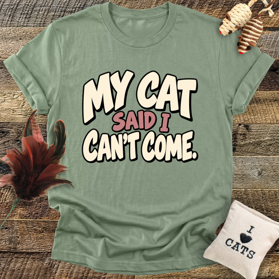 My Cat Said I Can't Come T-Shirt