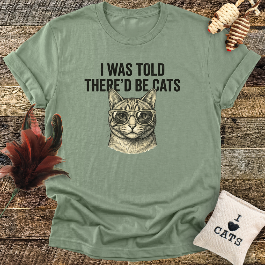 I Was Told There'd Be Cats T-Shirt