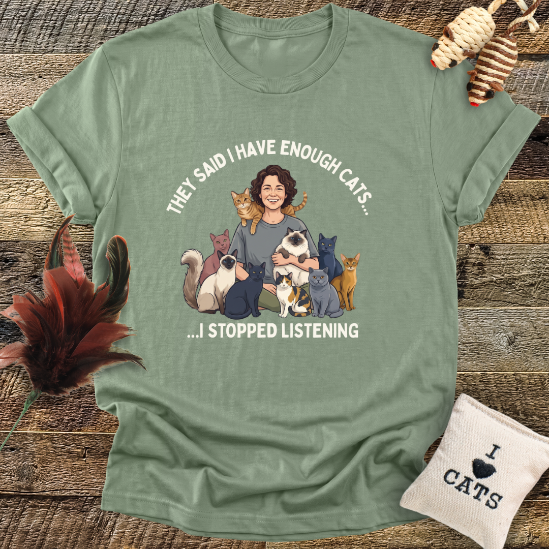They Said I Have Enough Cats... T-Shirt