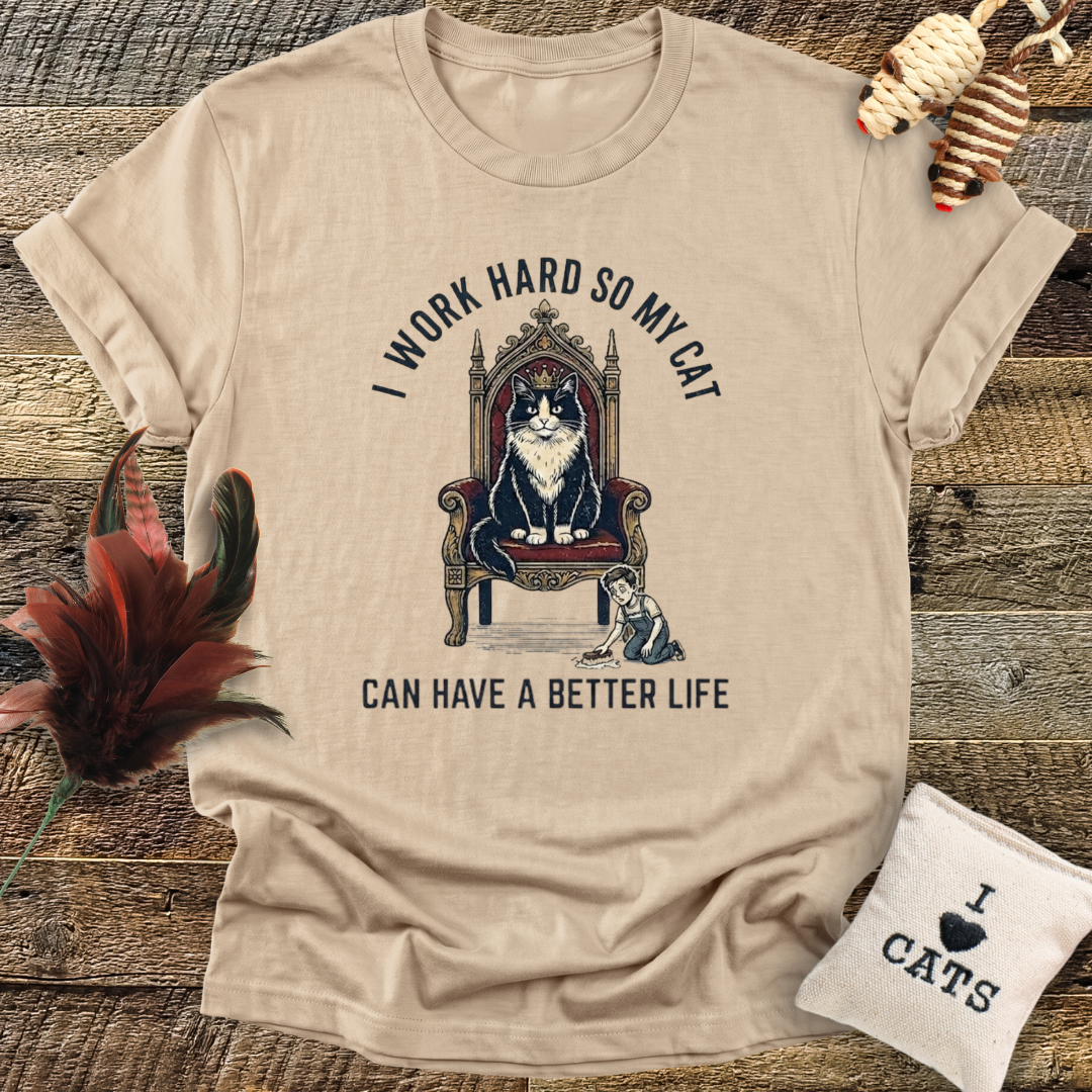 I Work Hard So My Cat Can Have a Better Life T-Shirt