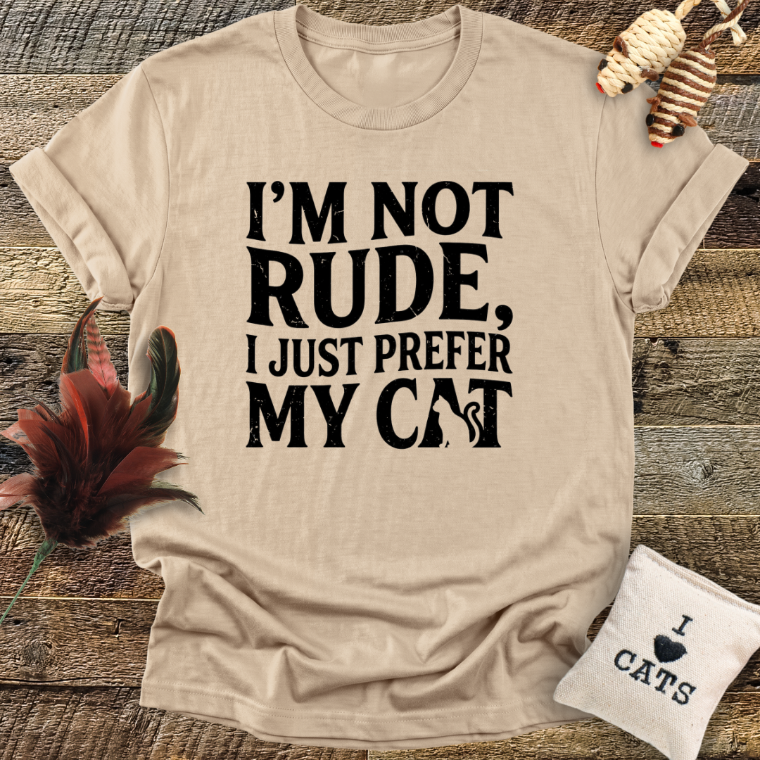 I'm Not Rude, I Just Prefer My Cat T-Shirt