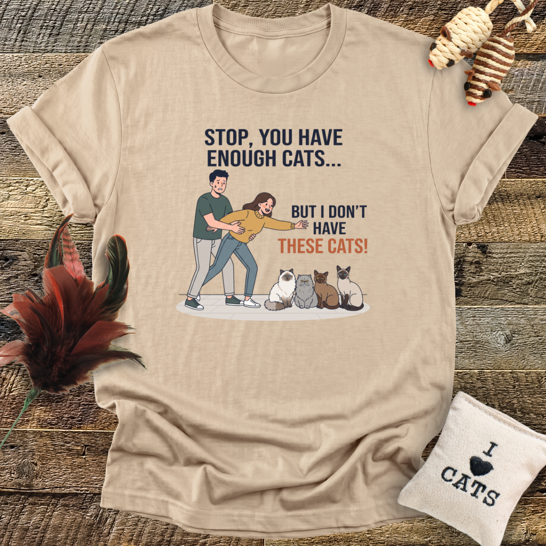 Stop, You Have Enough Cats T-Shirt