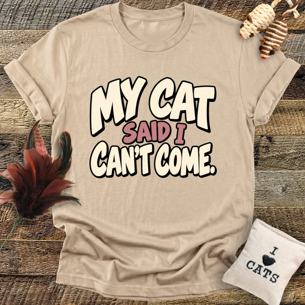 My Cat Said I Can't Come T-Shirt