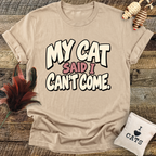 My Cat Said I Can't Come T-Shirt