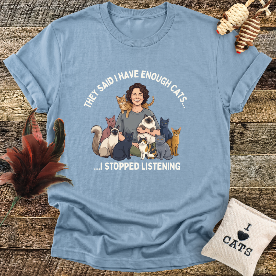 They Said I Have Enough Cats... T-Shirt