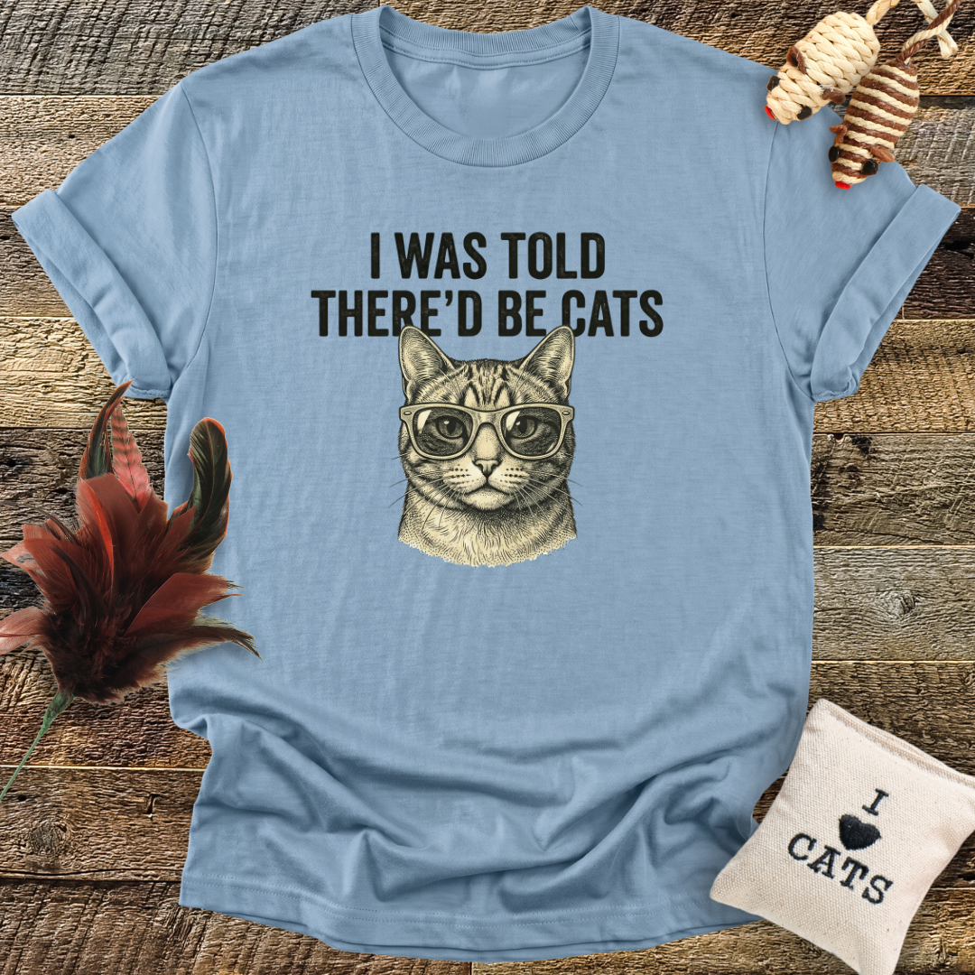 I Was Told There'd Be Cats T-Shirt