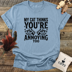 My Cat Thinks You're Annoying Too T-Shirt