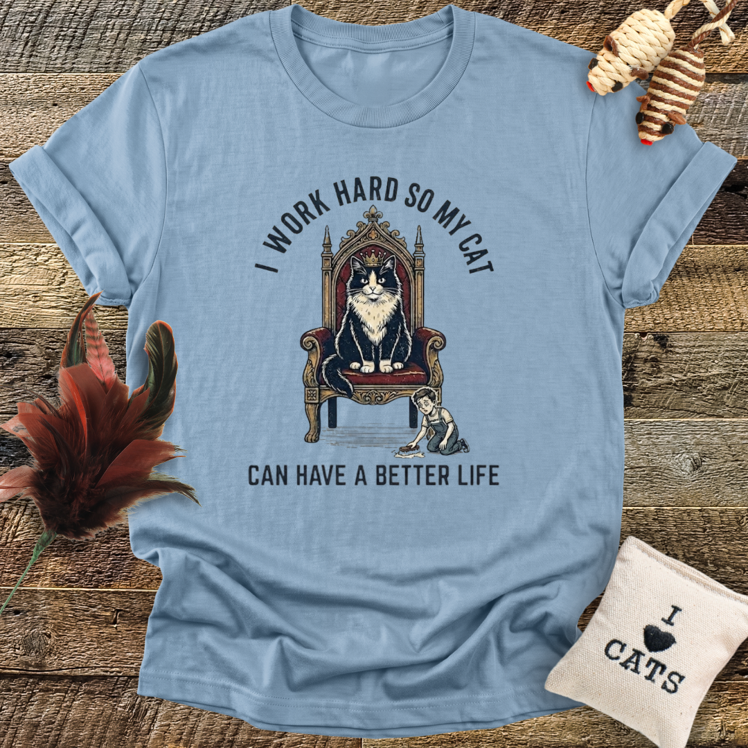 I Work Hard So My Cat Can Have a Better Life T-Shirt