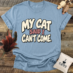 My Cat Said I Can't Come T-Shirt