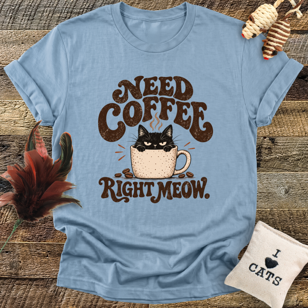 Need Coffee Right Meow T-Shirt