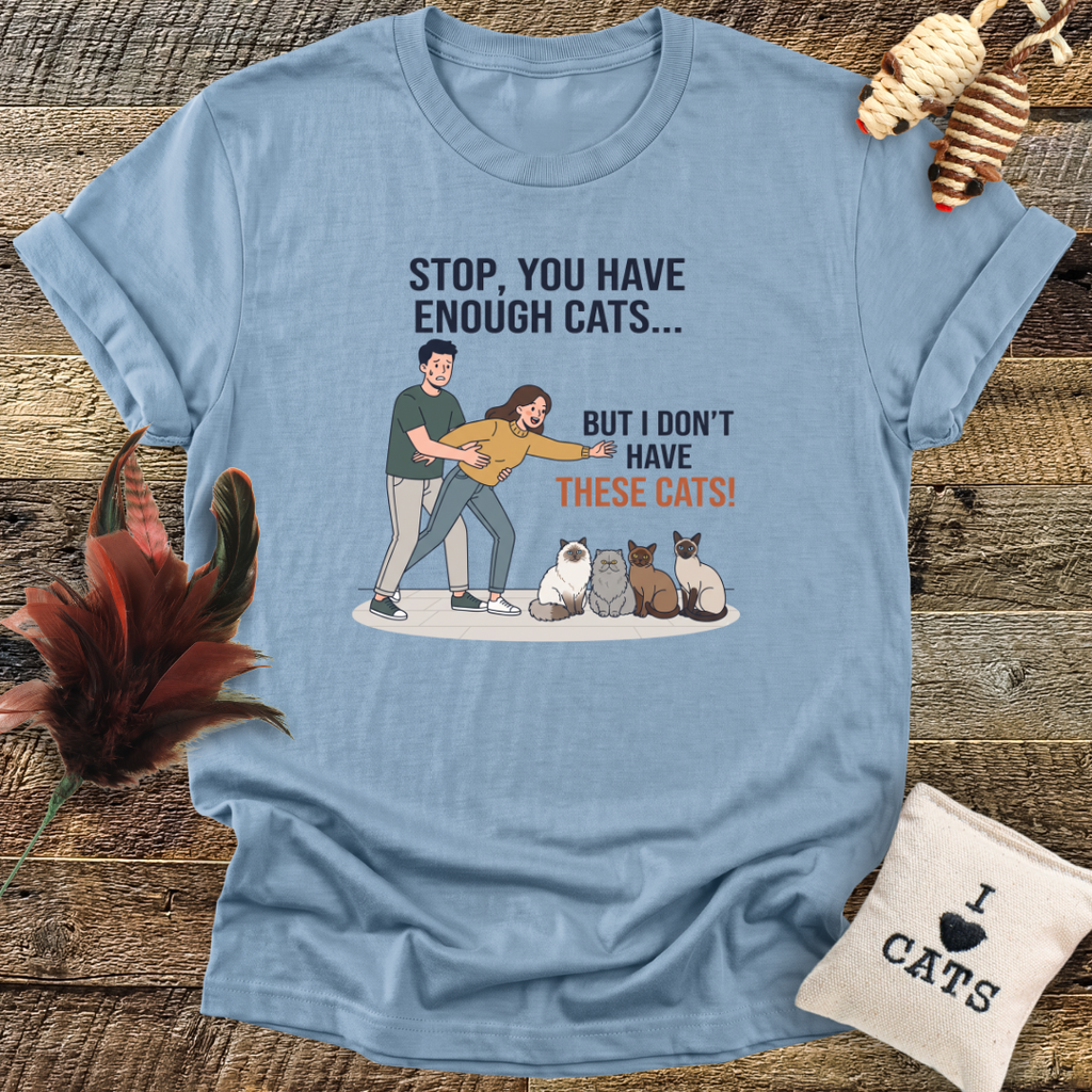 Stop, You Have Enough Cats T-Shirt