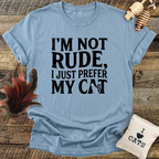 I'm Not Rude, I Just Prefer My Cat T-Shirt