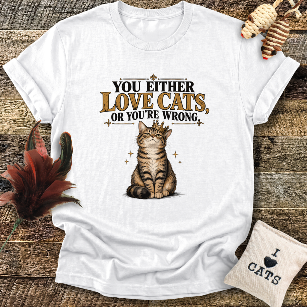 You Either Love Cats, Or You're Wrong (Cat with Crown) T-Shirt