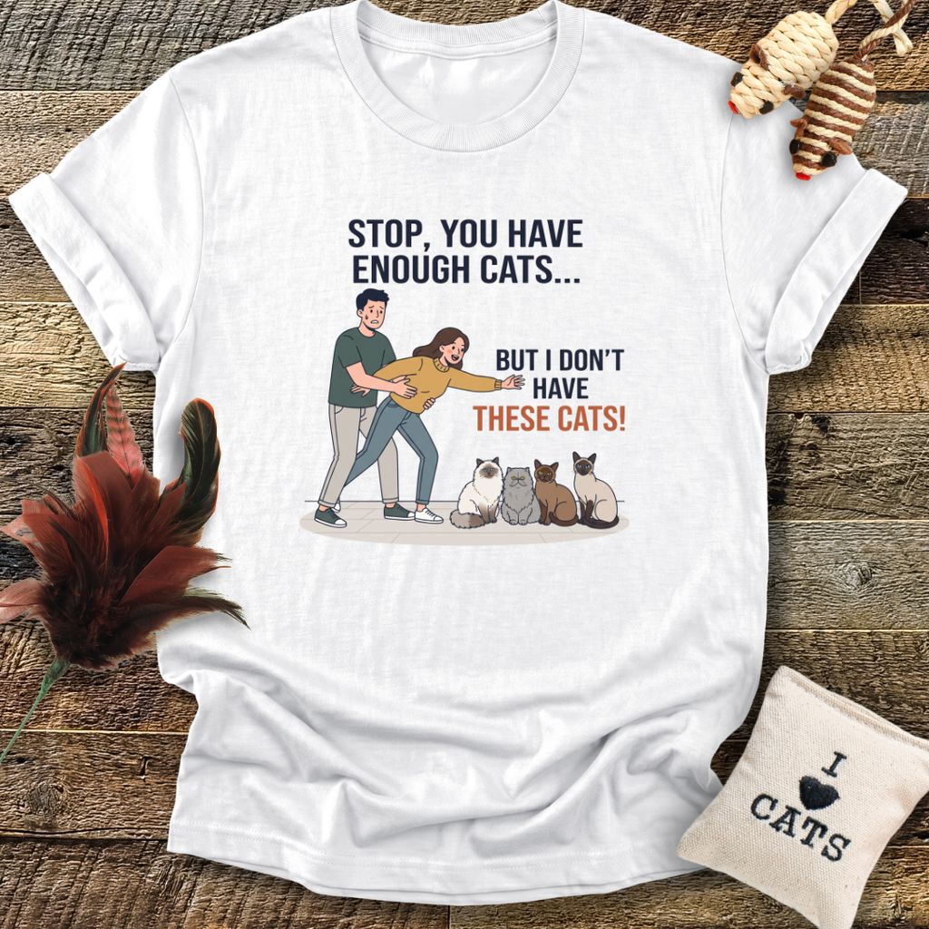Stop, You Have Enough Cats T-Shirt