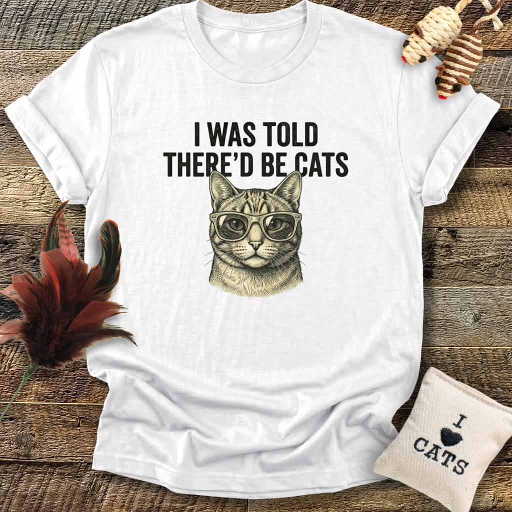 I Was Told There'd Be Cats T-Shirt