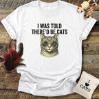 I Was Told There'd Be Cats T-Shirt