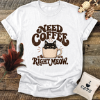Need Coffee Right Meow T-Shirt